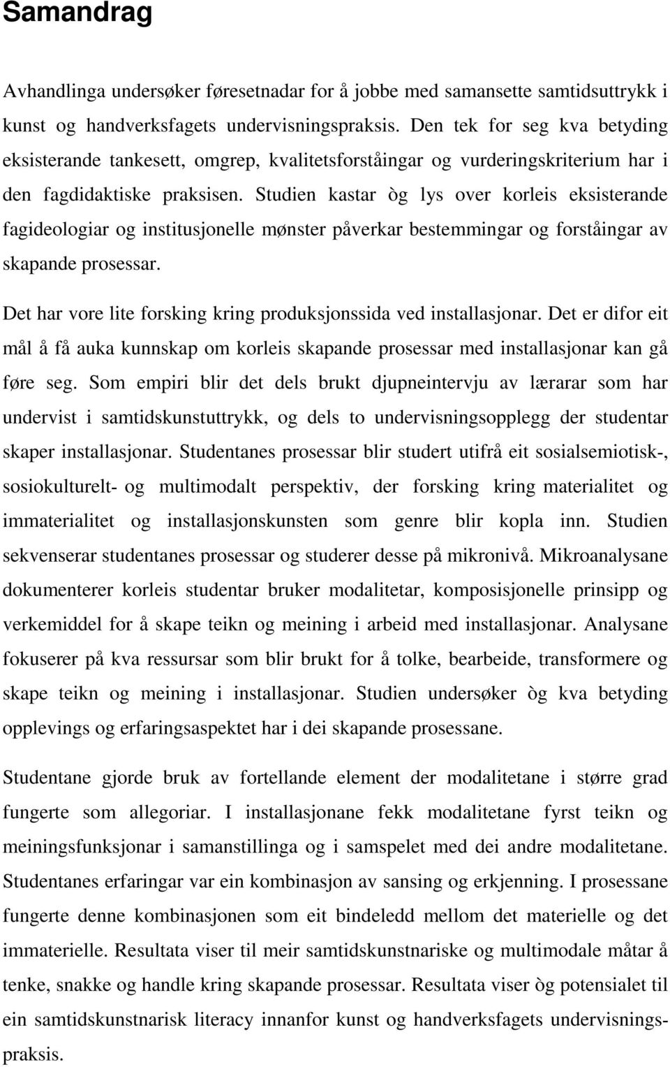 Studien kastar òg lys over korleis eksisterande fagideologiar og institusjonelle mønster påverkar bestemmingar og forståingar av skapande prosessar.