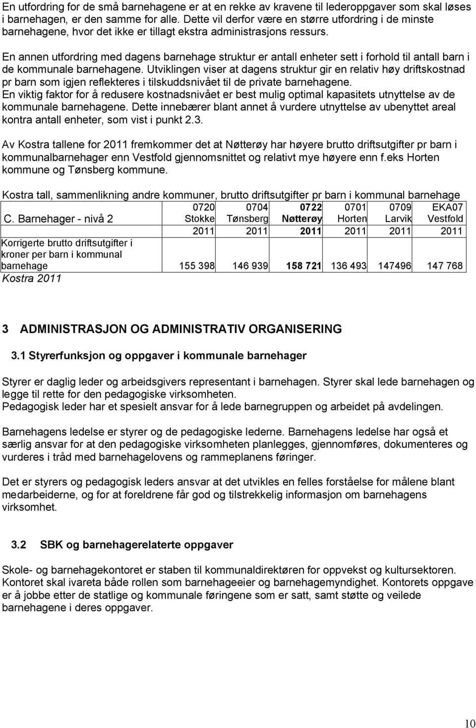 En annen utfordring med dagens barnehage struktur er antall enheter sett i forhold til antall barn i de kommunale barnehagene.