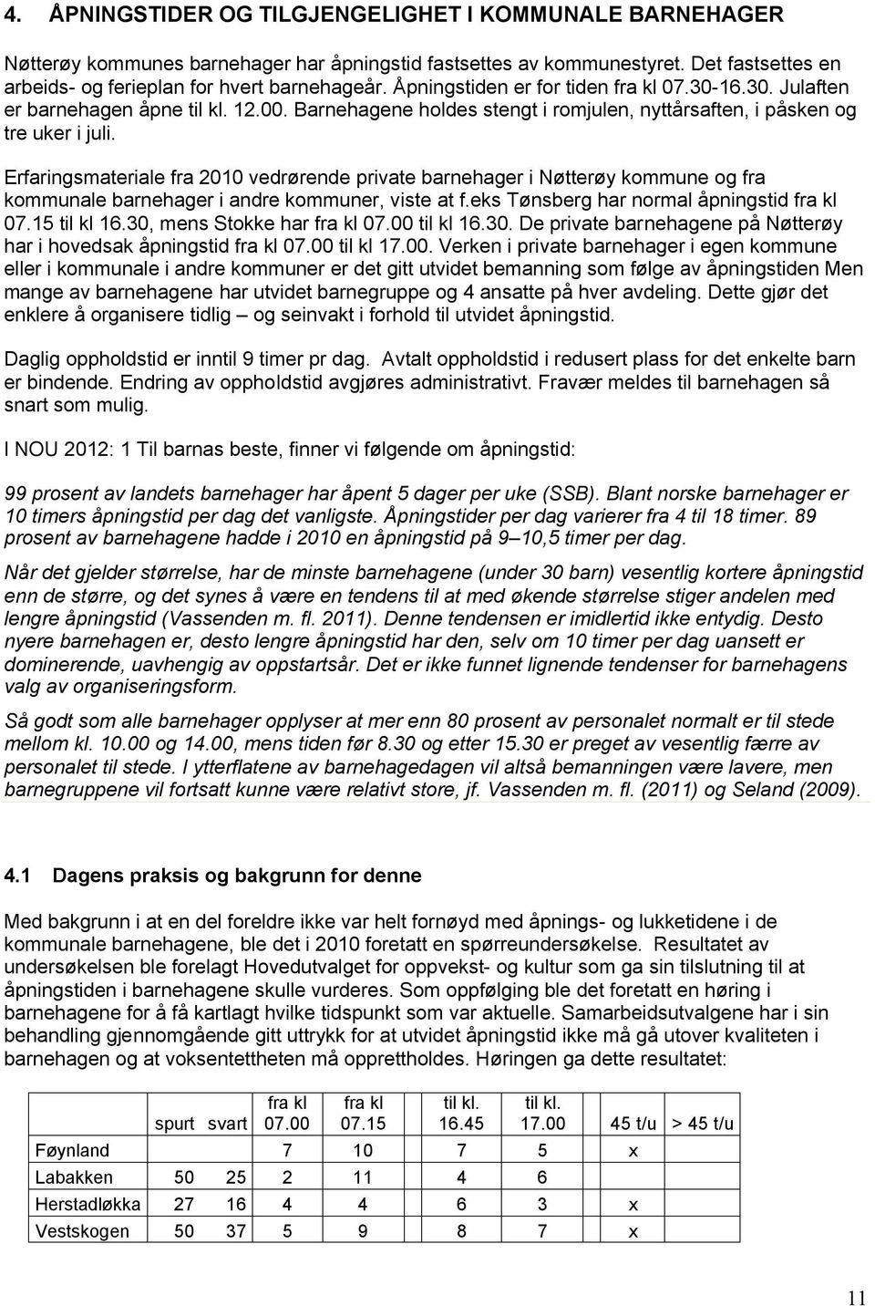 Erfaringsmateriale fra 2010 vedrørende private barnehager i Nøtterøy kommune og fra kommunale barnehager i andre kommuner, viste at f.eks Tønsberg har normal åpningstid fra kl 07.15 til kl 16.