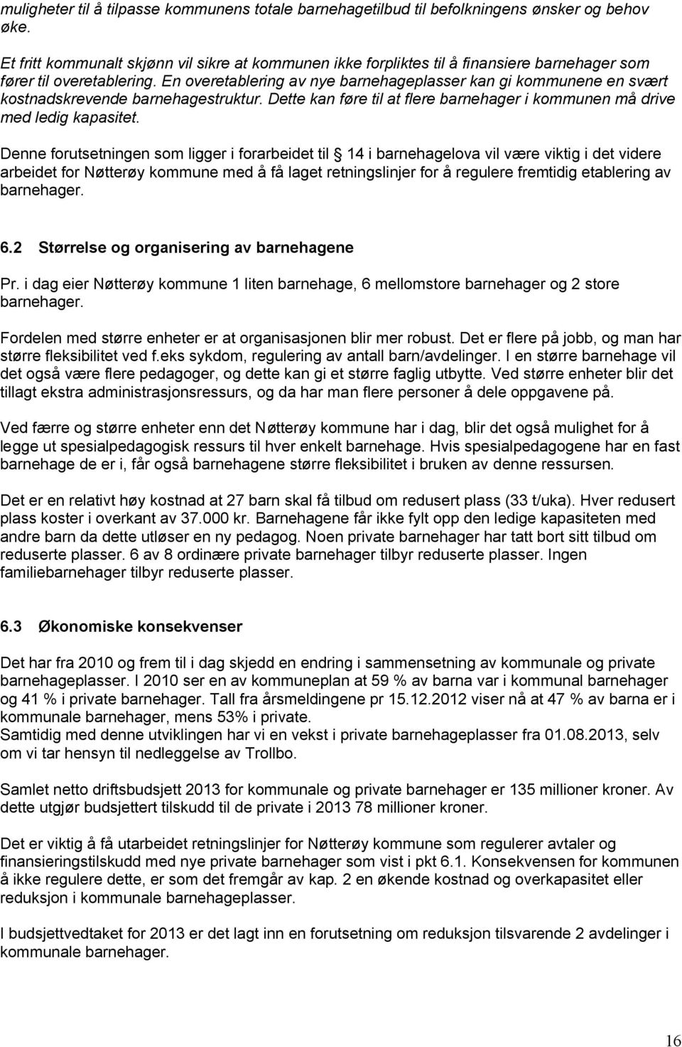 En overetablering av nye barnehageplasser kan gi kommunene en svært kostnadskrevende barnehagestruktur. Dette kan føre til at flere barnehager i kommunen må drive med ledig kapasitet.