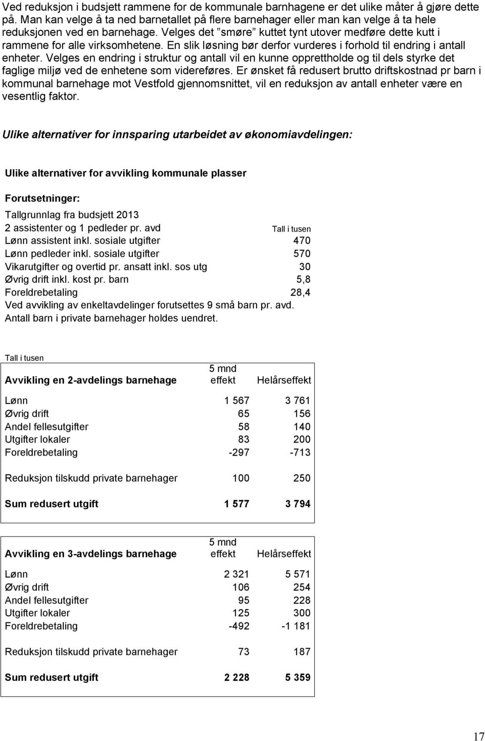 Velges det smøre kuttet tynt utover medføre dette kutt i rammene for alle virksomhetene. En slik løsning bør derfor vurderes i forhold til endring i antall enheter.