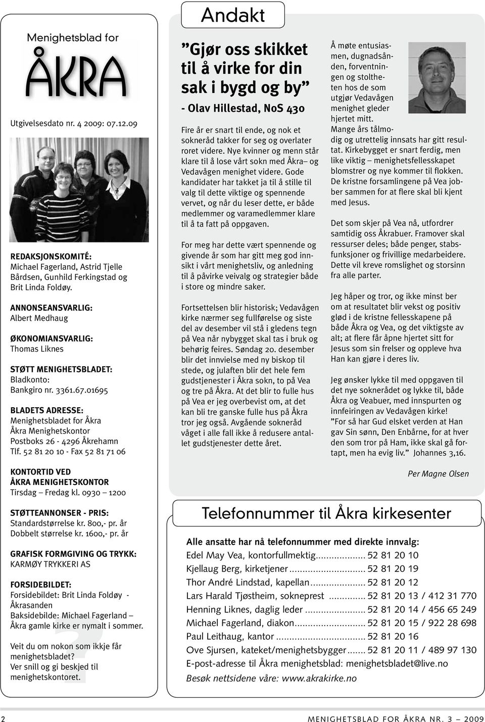 01695 Bladets adresse: Menighetsbladet for Åkra Åkra Menighetskontor Postboks 26-4296 Åkrehamn Tlf.