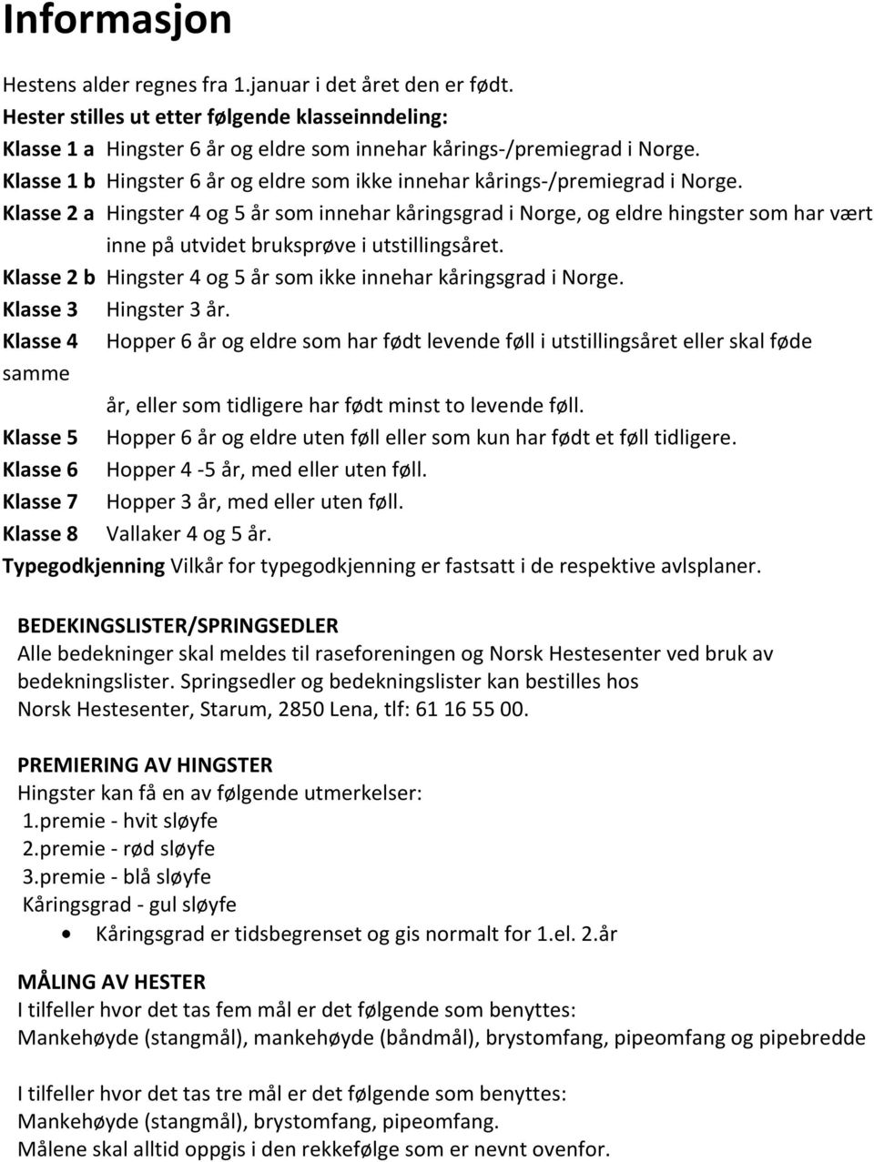 Klasse 2 a er 4 og 5 år som innehar kåringsgrad i Norge, og eldre hingster som har vært inne på utvidet bruksprøve i utstillingsåret. Klasse 2 b er 4 og 5 år som ikke innehar kåringsgrad i Norge.