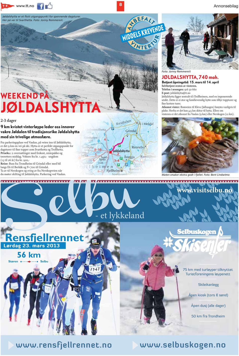 Fra parkeringsplass ved Vaulan, på veien inn til Jøldalshytta, er det 9 km en vei på ski. Hytta er et perfekt utgangspunkt for dagsturer til fine topper som Svarthetta og Trollhetta. Priseks.
