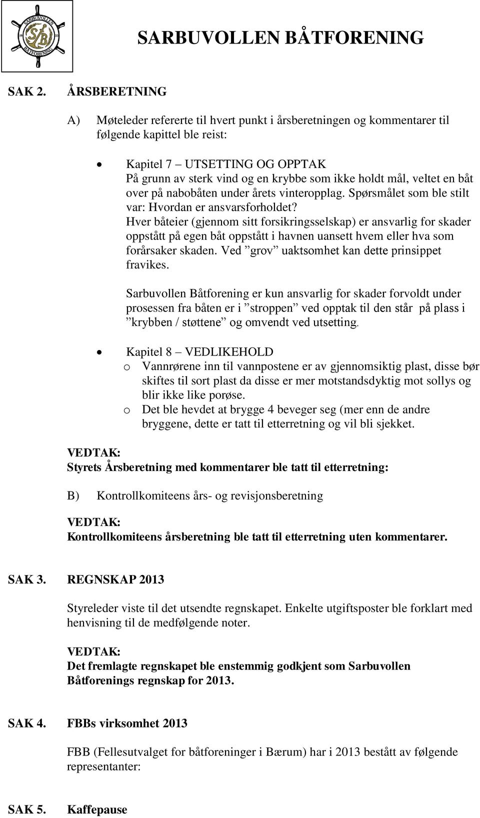 mål, veltet en båt over på nabobåten under årets vinteropplag. Spørsmålet som ble stilt var: Hvordan er ansvarsforholdet?