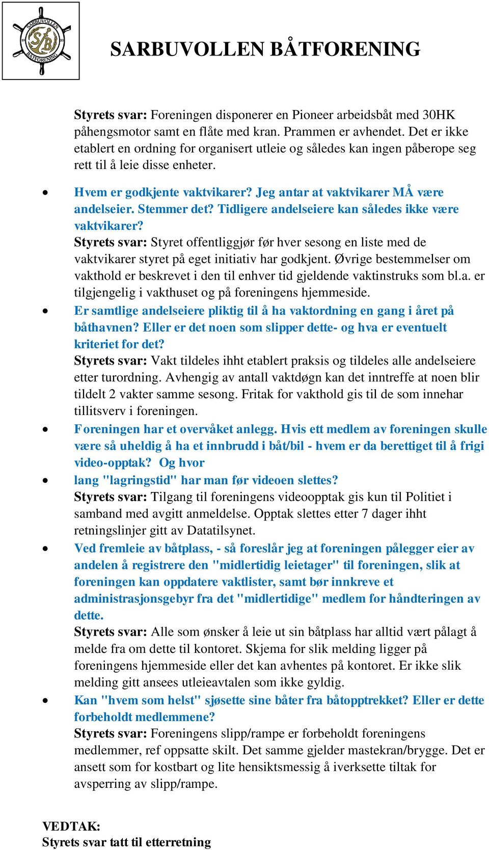 Stemmer det? Tidligere andelseiere kan således ikke være vaktvikarer? Styrets svar: Styret offentliggjør før hver sesong en liste med de vaktvikarer styret på eget initiativ har godkjent.