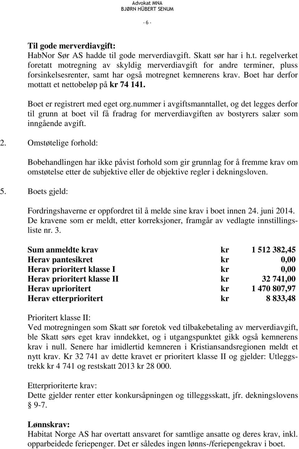 nummer i avgiftsmanntallet, og det legges derfor til grunn at boet vil få fradrag for merverdiavgiften av bostyrers salær som inngående avgift. 2.