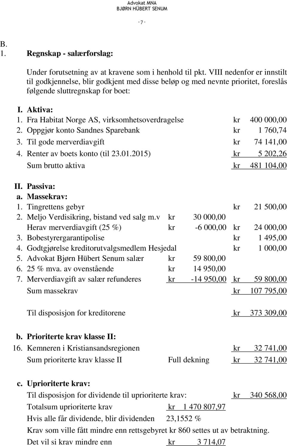 Fra Habitat Norge AS, virksomhetsoverdragelse kr 400 000,00 2. Oppgjør konto Sandnes Sparebank kr 1 760,74 3. Til gode merverdiavgift kr 74 141,00 4. Renter av boets konto (til 23.01.