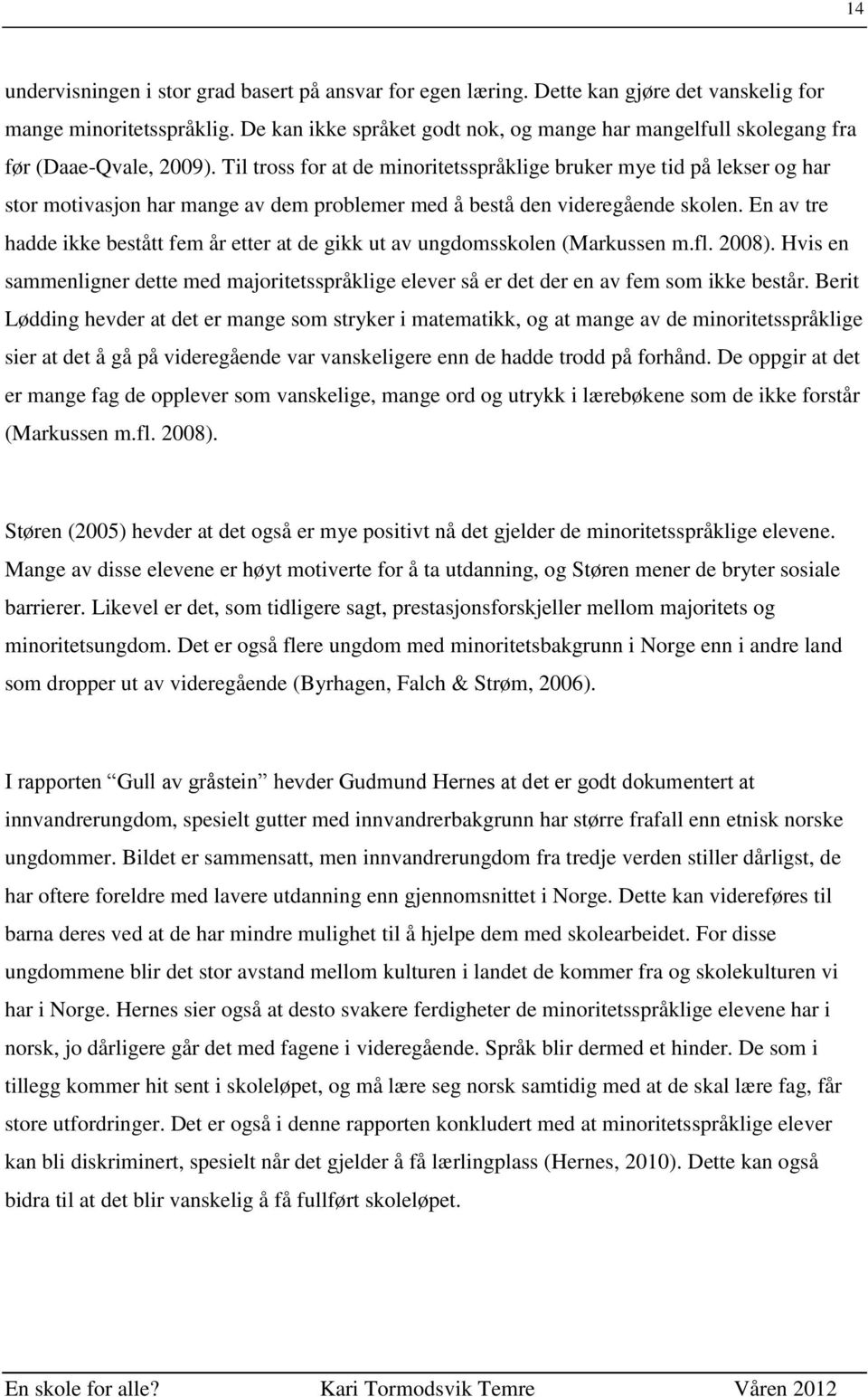 Til tross for at de minoritetsspråklige bruker mye tid på lekser og har stor motivasjon har mange av dem problemer med å bestå den videregående skolen.