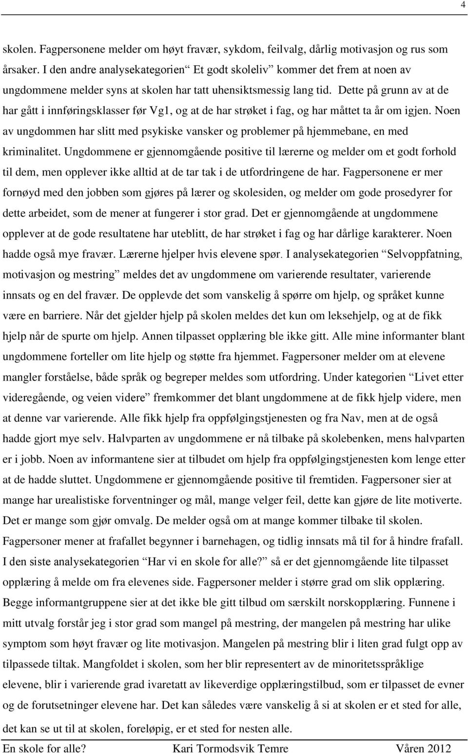 Dette på grunn av at de har gått i innføringsklasser før Vg1, og at de har strøket i fag, og har måttet ta år om igjen.