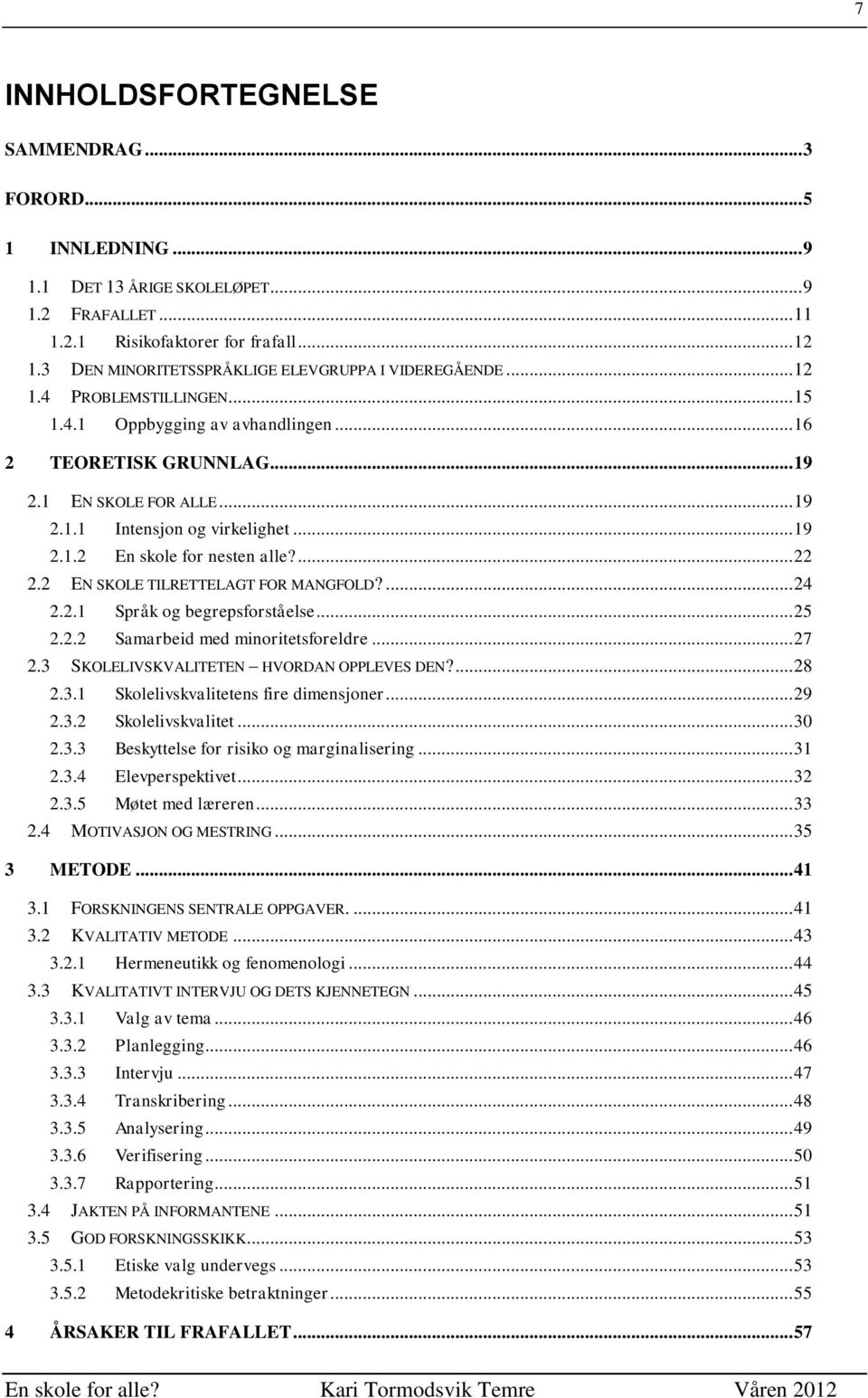 .. 19 2.1.2 En skole for nesten alle?... 22 2.2 EN SKOLE TILRETTELAGT FOR MANGFOLD?... 24 2.2.1 Språk og begrepsforståelse... 25 2.2.2 Samarbeid med minoritetsforeldre... 27 2.