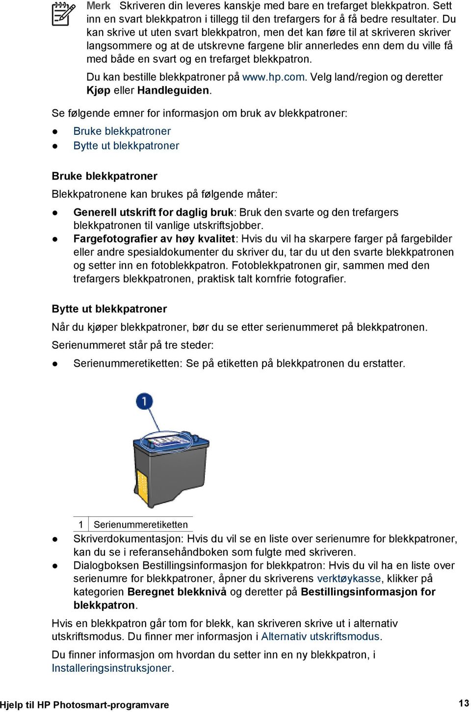 blekkpatron. Du kan bestille blekkpatroner på www.hp.com. Velg land/region og deretter Kjøp eller Handleguiden.