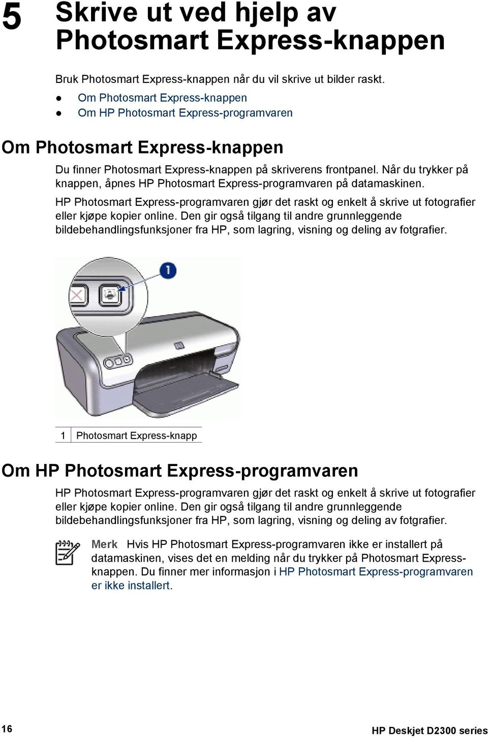 Når du trykker på knappen, åpnes HP Photosmart Express-programvaren på datamaskinen. HP Photosmart Express-programvaren gjør det raskt og enkelt å skrive ut fotografier eller kjøpe kopier online.