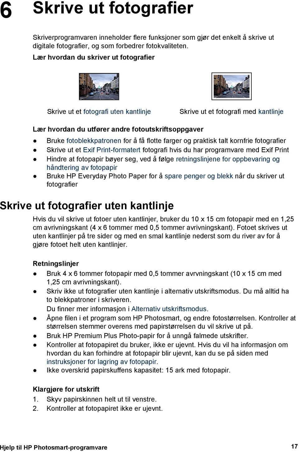 flotte farger og praktisk talt kornfrie fotografier Skrive ut et Exif Print-formatert fotografi hvis du har programvare med Exif Print Hindre at fotopapir bøyer seg, ved å følge retningslinjene for