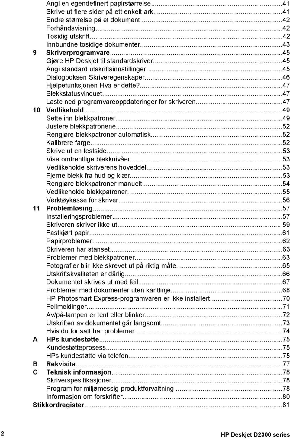 ...47 Blekkstatusvinduet...47 Laste ned programvareoppdateringer for skriveren...47 10 Vedlikehold...49 Sette inn blekkpatroner...49 Justere blekkpatronene...52 Rengjøre blekkpatroner automatisk.