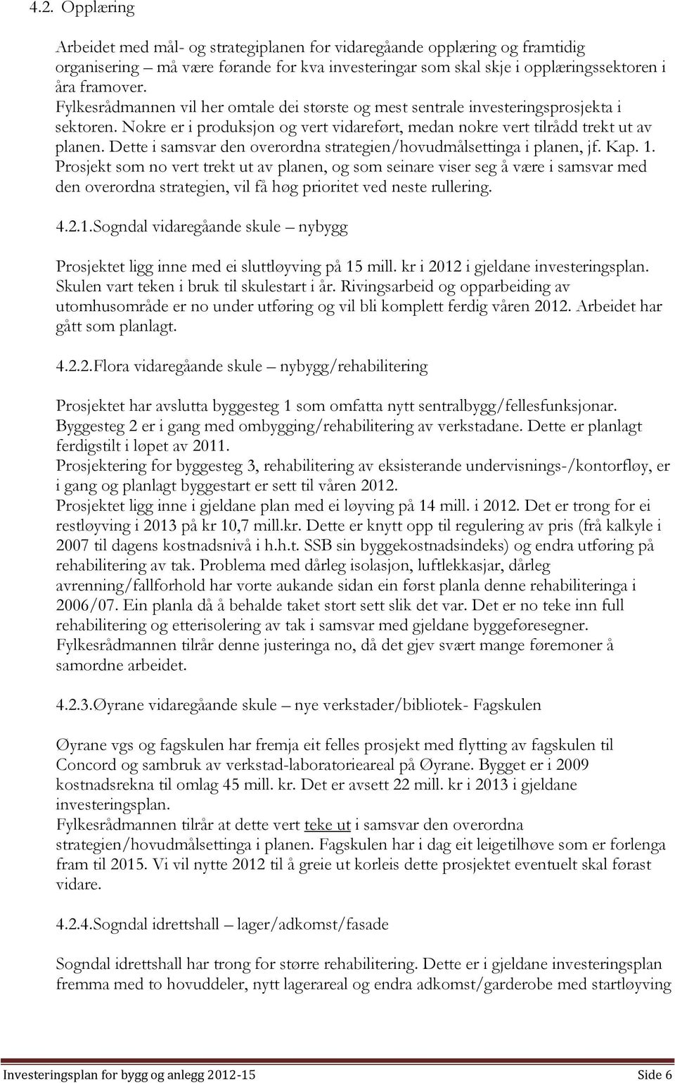 Dette i samsvar den overordna strategien/hovudmålsettinga i planen, jf. Kap. 1.