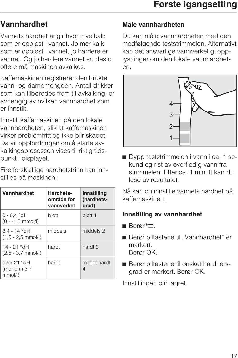 Antall drikker som kan tilberedes frem til avkalking, er avhengig av hvilken vannhardhet som er innstilt.