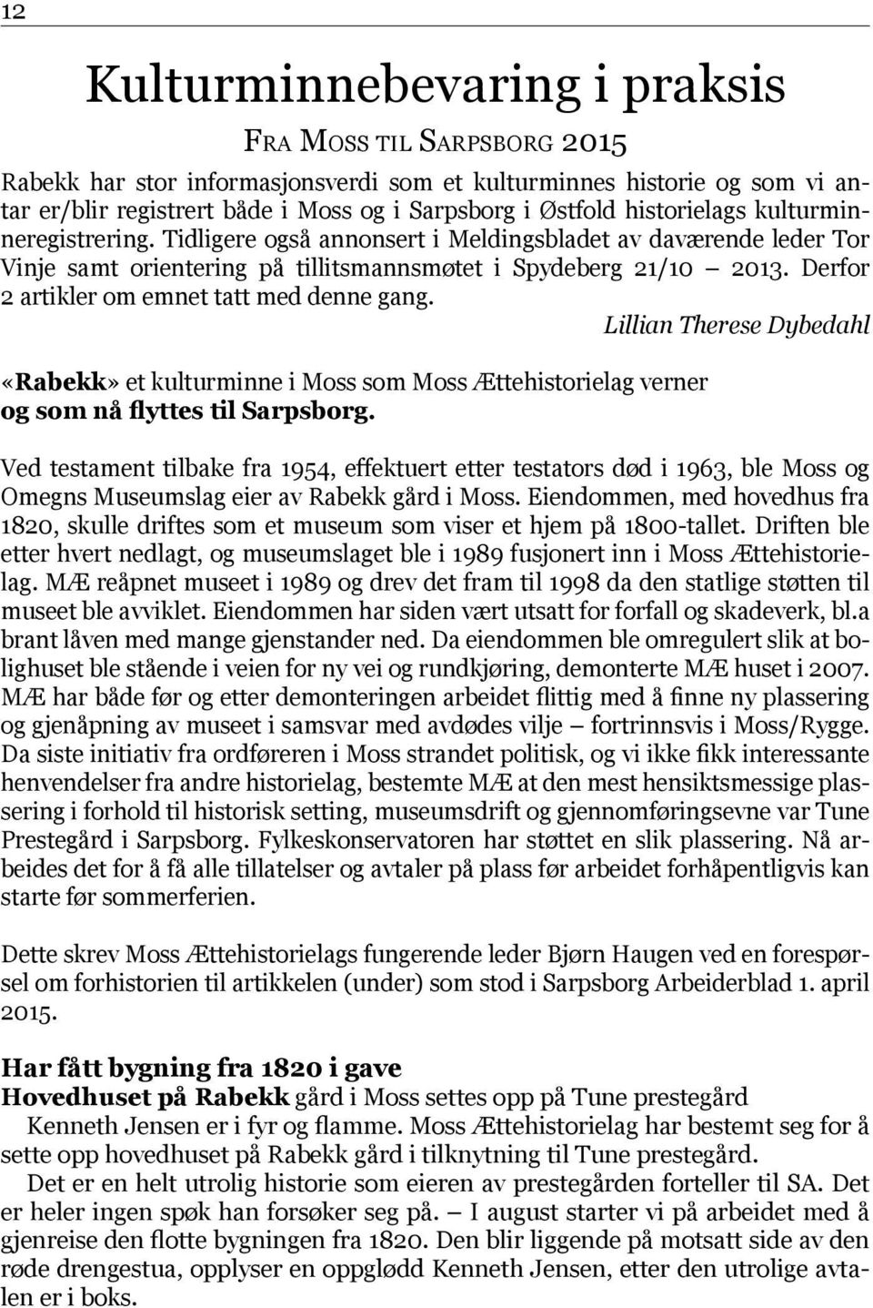 Derfor 2 artikler om emnet tatt med denne gang. Lillian Therese Dybedahl «Rabekk» et kulturminne i Moss som Moss Ættehistorielag verner og som nå flyttes til Sarpsborg.
