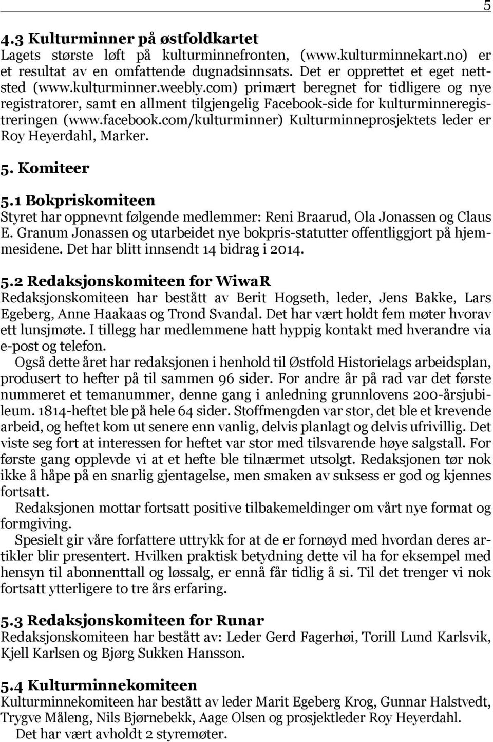 com/kulturminner) Kulturminneprosjektets leder er Roy Heyerdahl, Marker. 5. Komiteer 5.1 Bokpriskomiteen Styret har oppnevnt følgende medlemmer: Reni Braarud, Ola Jonassen og Claus E.