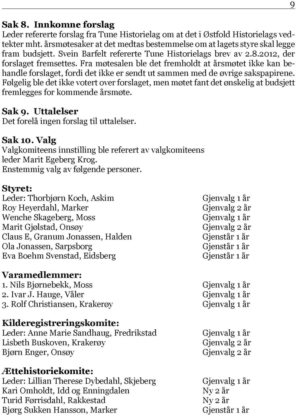 Fra møtesalen ble det fremholdt at årsmøtet ikke kan behandle forslaget, fordi det ikke er sendt ut sammen med de øvrige sakspapirene.