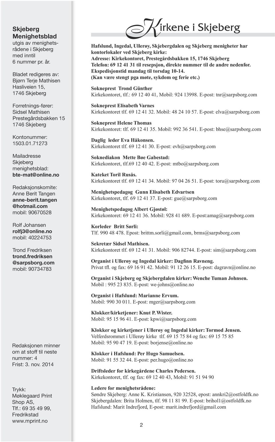 71273 Mailadresse Skjeberg menighetsblad: bte-mat@online.no Redaksjonskomite: Anne Berit Tangen anne-berit.tangen @hotmail.com mobil: 90670528 Rolf Johansen rolfj3@online.