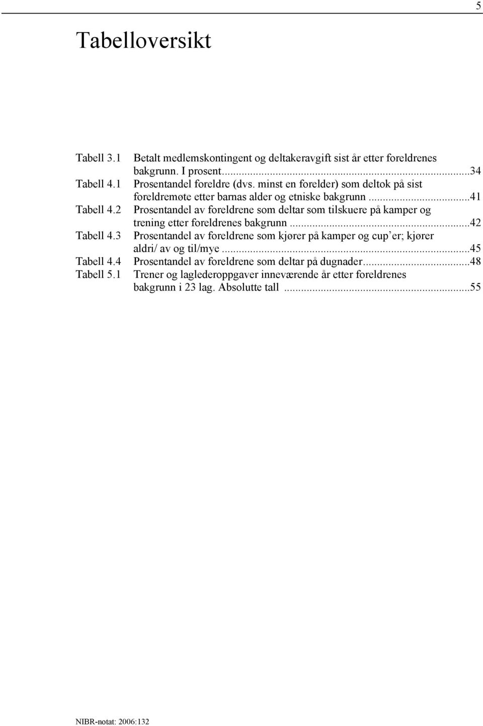 ..41 Prosentandel av foreldrene som deltar som tilskuere på kamper og trening etter foreldrenes bakgrunn.