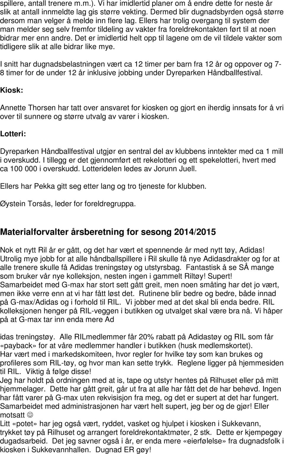 Ellers har trolig overgang til system der man melder seg selv fremfor tildeling av vakter fra foreldrekontakten ført til at noen bidrar mer enn andre.