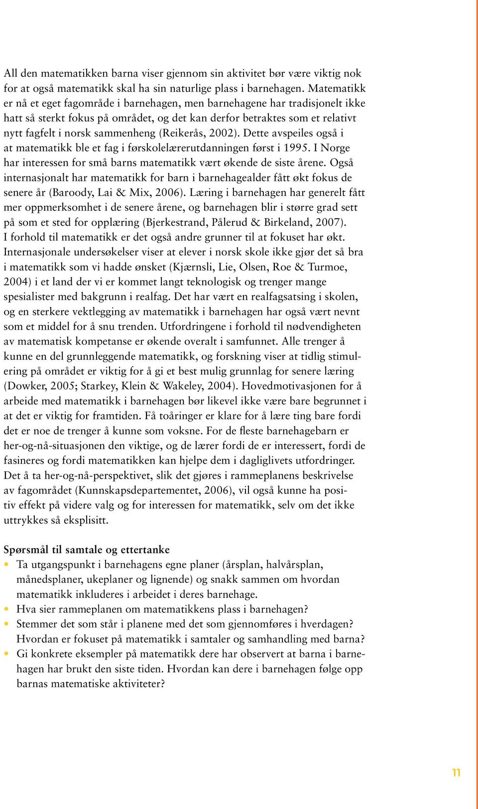 (Reikerås, 2002). Dette avspeiles også i at matematikk ble et fag i førskolelærerutdanningen først i 1995. I Norge har interessen for små barns matematikk vært økende de siste årene.