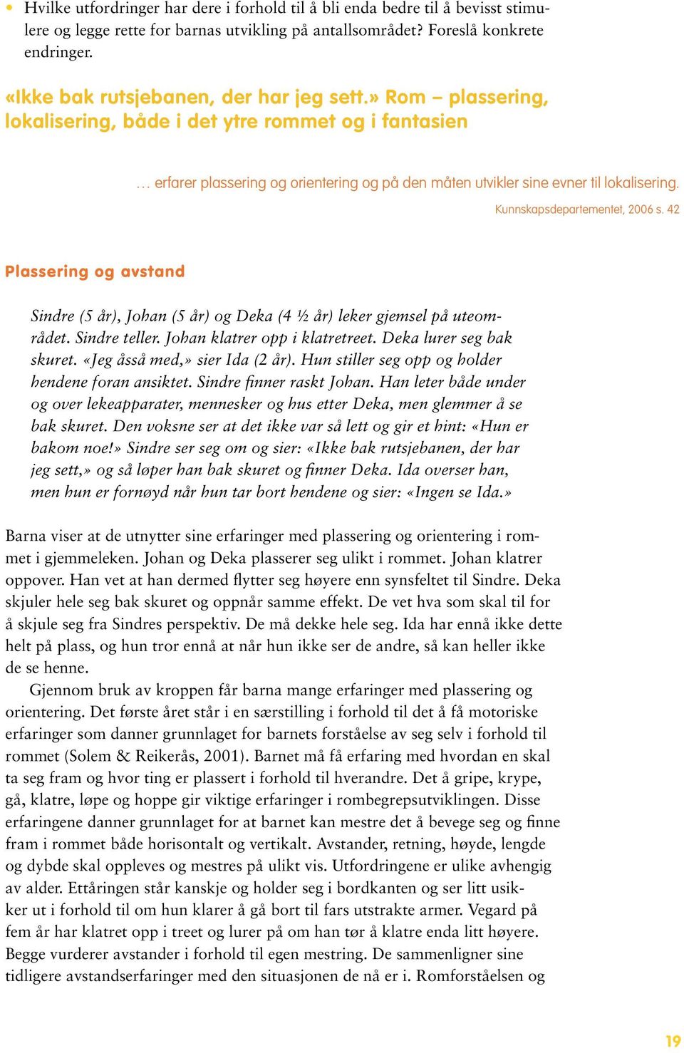Kunnskapsdepartementet, 2006 s. 42 Plassering og avstand Sindre (5 år), Johan (5 år) og Deka (4 ½ år) leker gjemsel på uteområdet. Sindre teller. Johan klatrer opp i klatretreet.