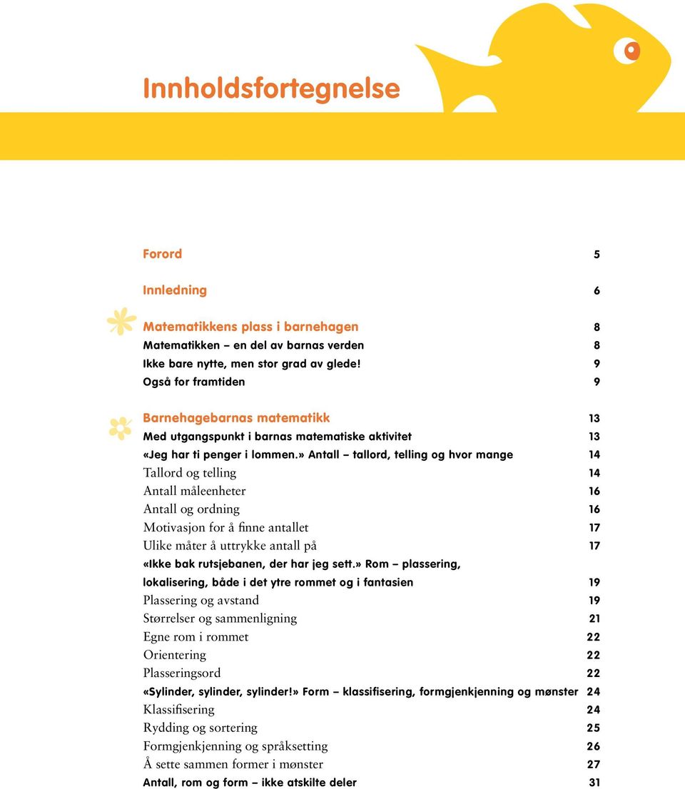 » Antall tallord, telling og hvor mange 14 Tallord og telling 14 Antall måleenheter 16 Antall og ordning 16 Motivasjon for å finne antallet 17 Ulike måter å uttrykke antall på 17 «Ikke bak