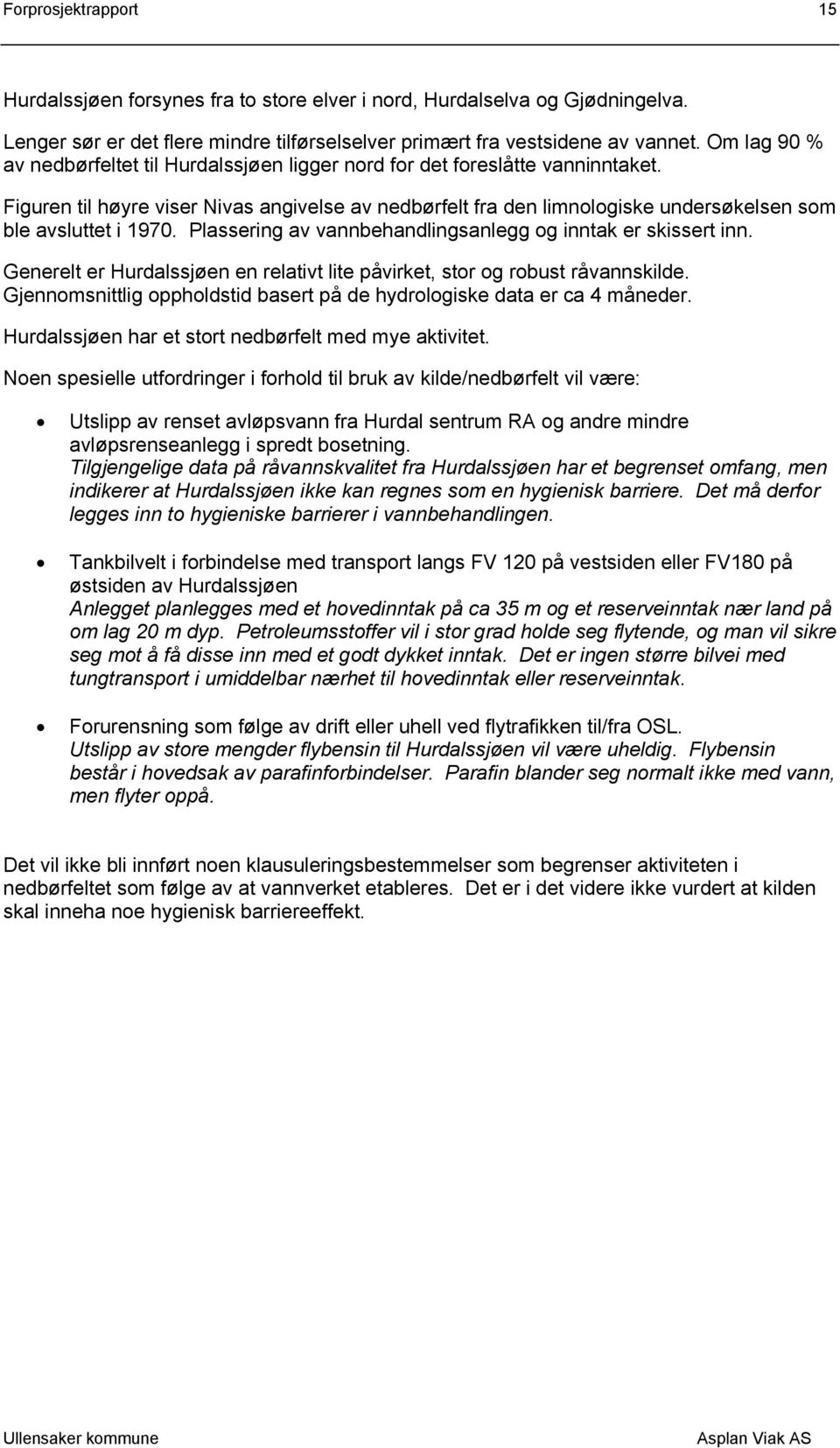 Figuren til høyre viser Nivas angivelse av nedbørfelt fra den limnologiske undersøkelsen som ble avsluttet i 1970. Plassering av vannbehandlingsanlegg og inntak er skissert inn.