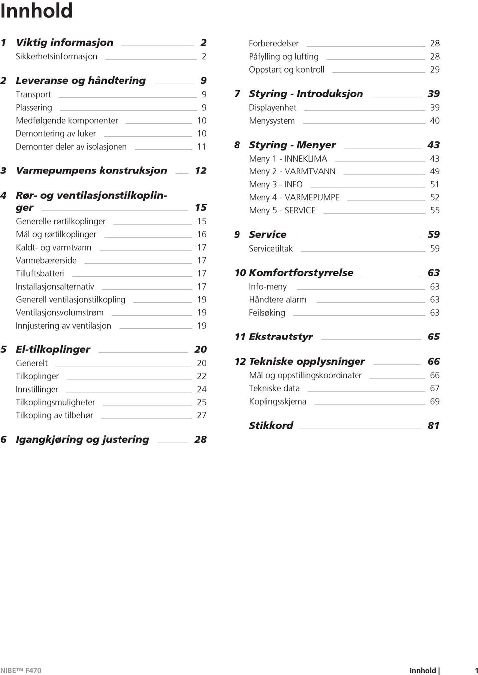 Installasjonsalternativ 17 Generell ventilasjonstilkopling 19 Ventilasjonsvolumstrøm 19 Innjustering av ventilasjon 19 5 El-tilkoplinger 20 Generelt 20 Tilkoplinger 22 Innstillinger 24