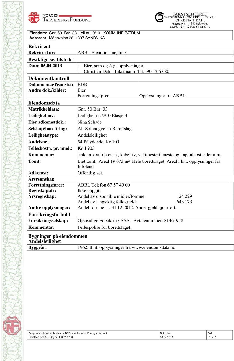 Eiendomsdata Matrikkeldata: Gnr. 50 Bnr. 33 Leilighet nr.: Leilighet nr. 9/10 Etasje 3 Eier adkomstdok.