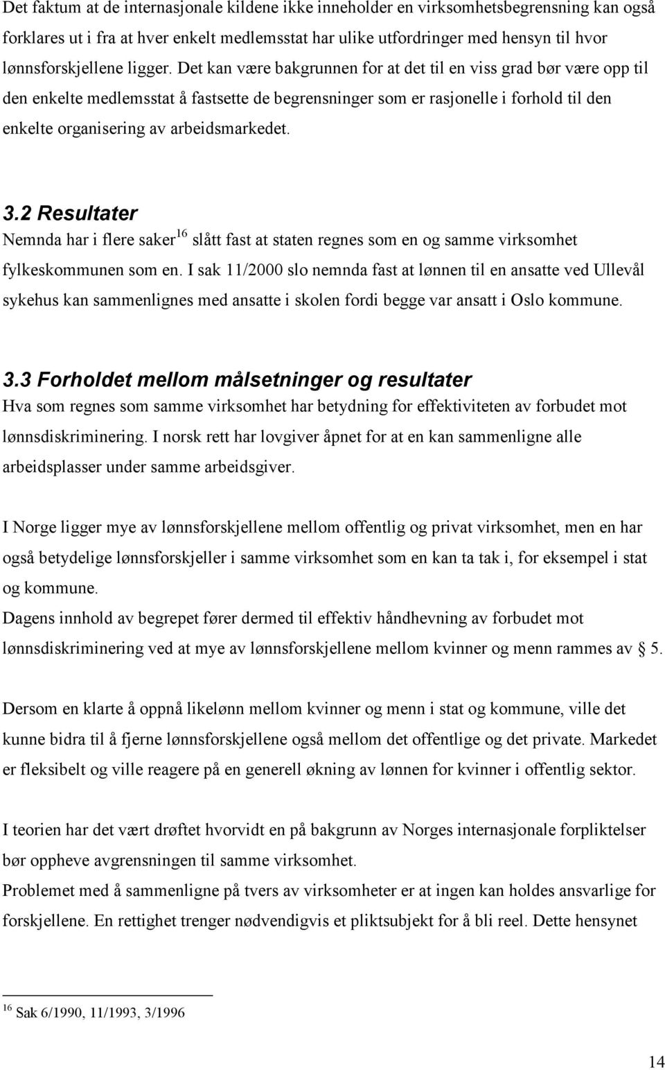 Det kan være bakgrunnen for at det til en viss grad bør være opp til den enkelte medlemsstat å fastsette de begrensninger som er rasjonelle i forhold til den enkelte organisering av arbeidsmarkedet.