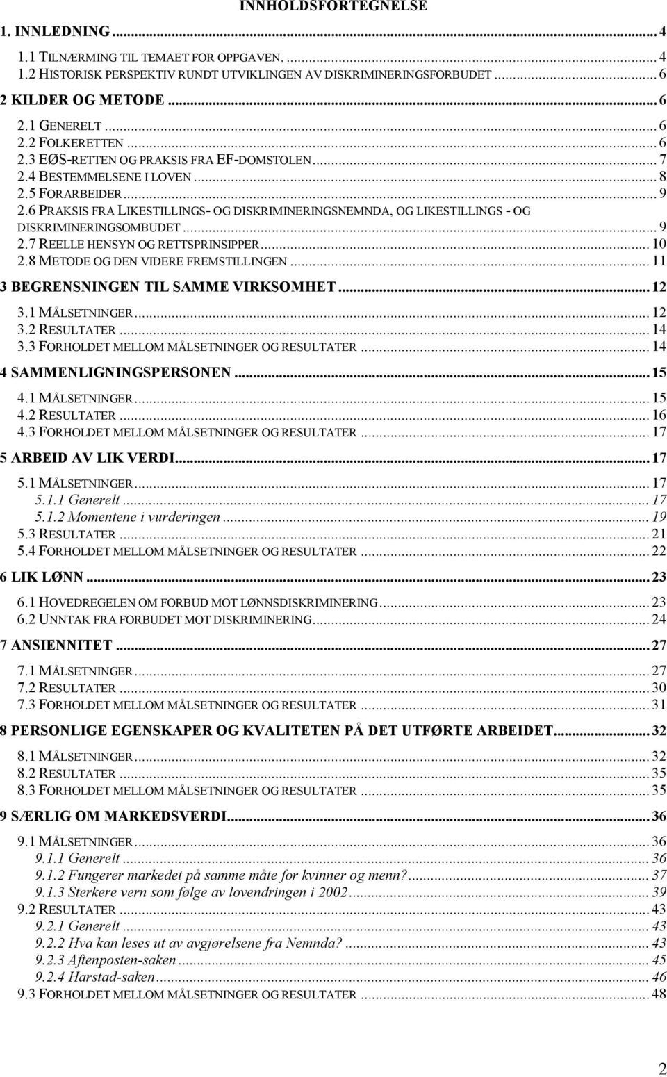 6 PRAKSIS FRA LIKESTILLINGS- OG DISKRIMINERINGSNEMNDA, OG LIKESTILLINGS - OG DISKRIMINERINGSOMBUDET... 9 2.7 REELLE HENSYN OG RETTSPRINSIPPER... 10 2.8 METODE OG DEN VIDERE FREMSTILLINGEN.