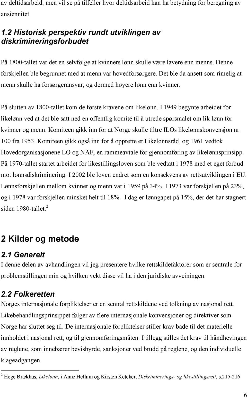 Denne forskjellen ble begrunnet med at menn var hovedforsørgere. Det ble da ansett som rimelig at menn skulle ha forsørgeransvar, og dermed høyere lønn enn kvinner.