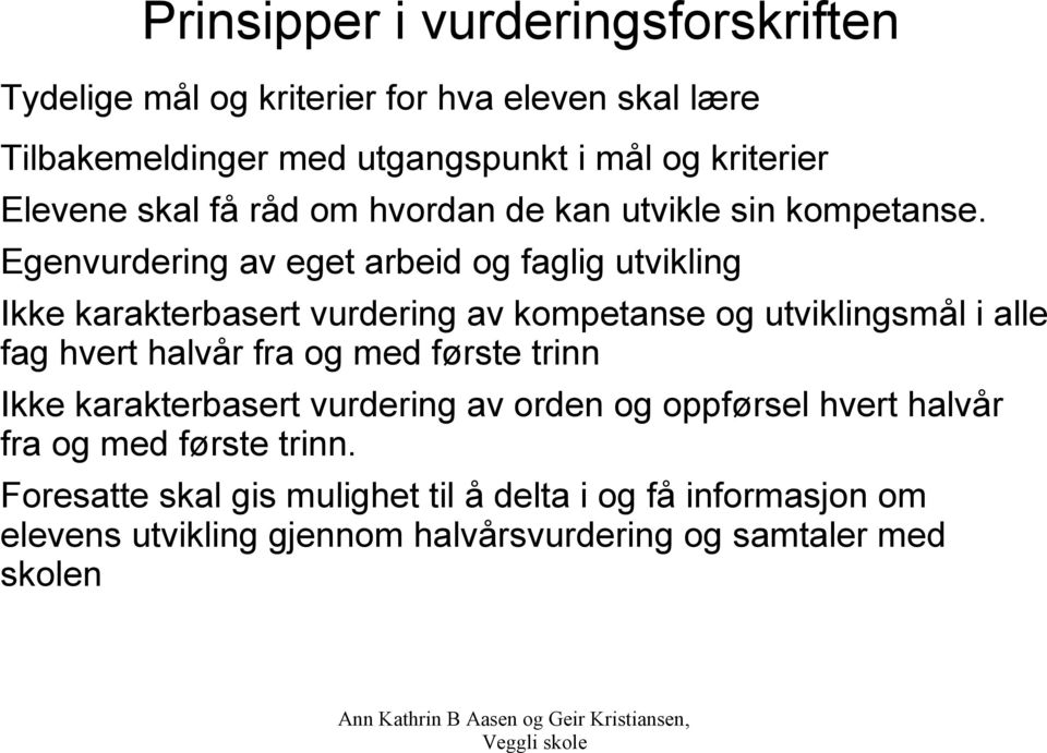 Egenvurdering av eget arbeid og faglig utvikling Ikke karakterbasert vurdering av kompetanse og utviklingsmål i alle fag hvert halvår fra og med