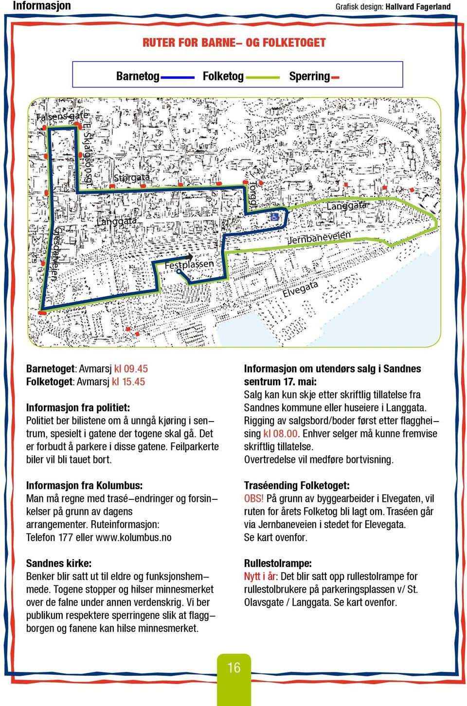 45 Informasjon fra politiet: Politiet ber bilistene om å unngå kjøring i sentrum, spesielt i gatene der togene skal gå. Det er forbudt å parkere i disse gatene. Feilparkerte biler vil bli tauet bort.