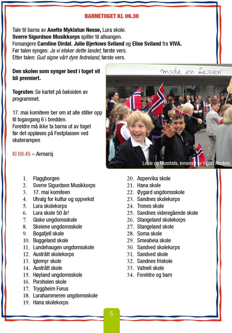 Den skolen som synger best i toget vil bli premiert. Togruten: Se kartet på baksiden av programmet. 17. mai komiteen ber om at alle stiller opp til togavgang 6 i bredden.