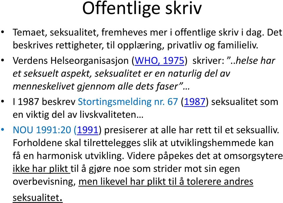 .helse har et seksuelt aspekt, seksualitet er en naturlig del av menneskelivet gjennom alle dets faser I 1987 beskrev Stortingsmelding nr.