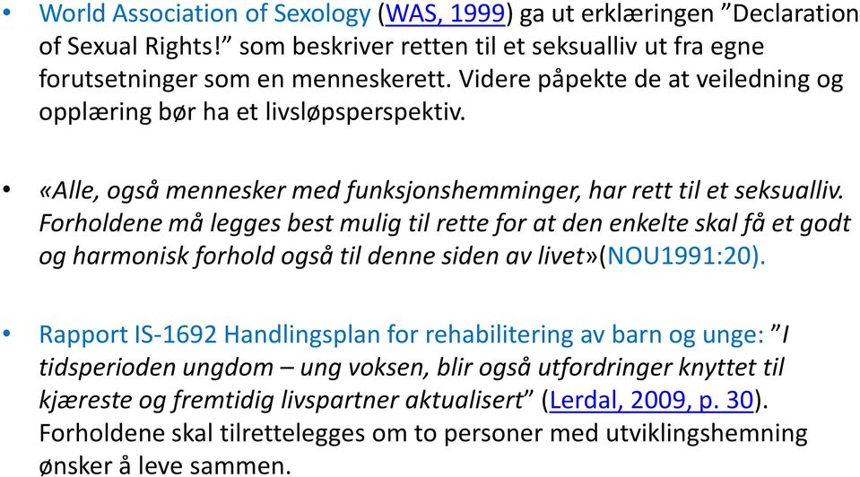 Forholdene må legges best mulig til rette for at den enkelte skal få et godt og harmonisk forhold også til denne siden av livet»(nou1991:20).