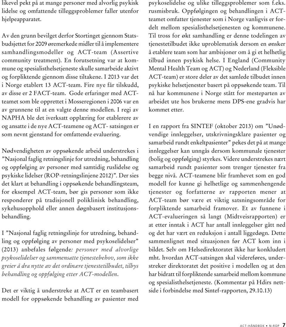 En forutsetning var at kommune og spesialisthelsetjeneste skulle samarbeide aktivt og forpliktende gjennom disse tiltakene. I 2013 var det i Norge etablert 13 ACT-team.