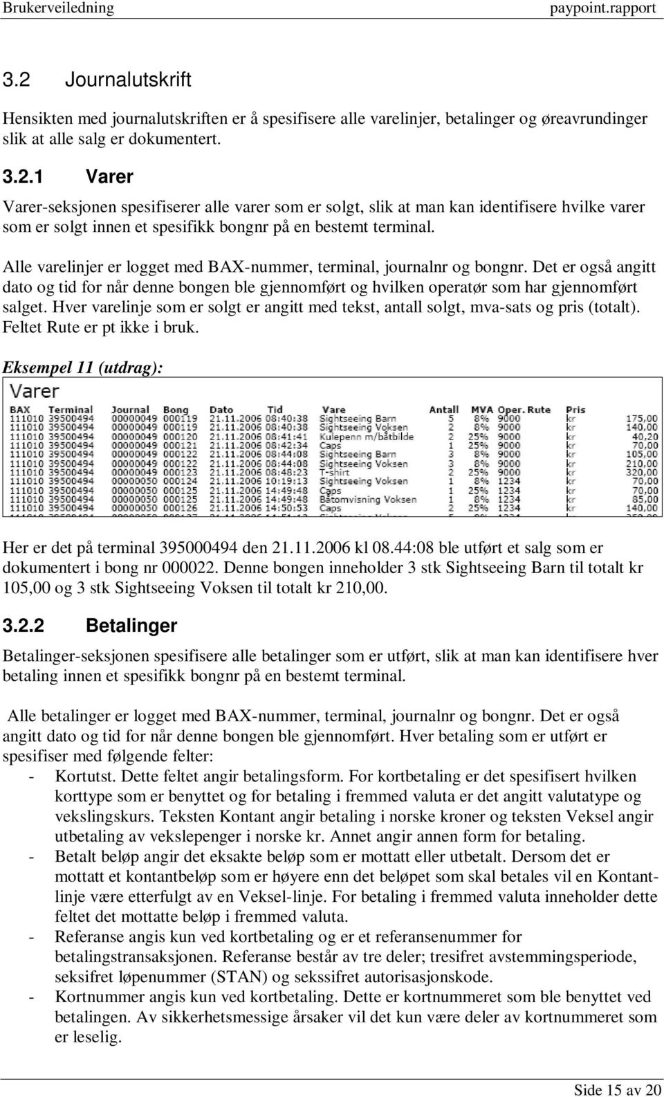 Hver varelinje som er solgt er angitt med tekst, antall solgt, mva-sats og pris (totalt). Feltet Rute er pt ikke i bruk. Eksempel 11 (utdrag): Her er det på terminal 395000494 den 21.11.2006 kl 08.