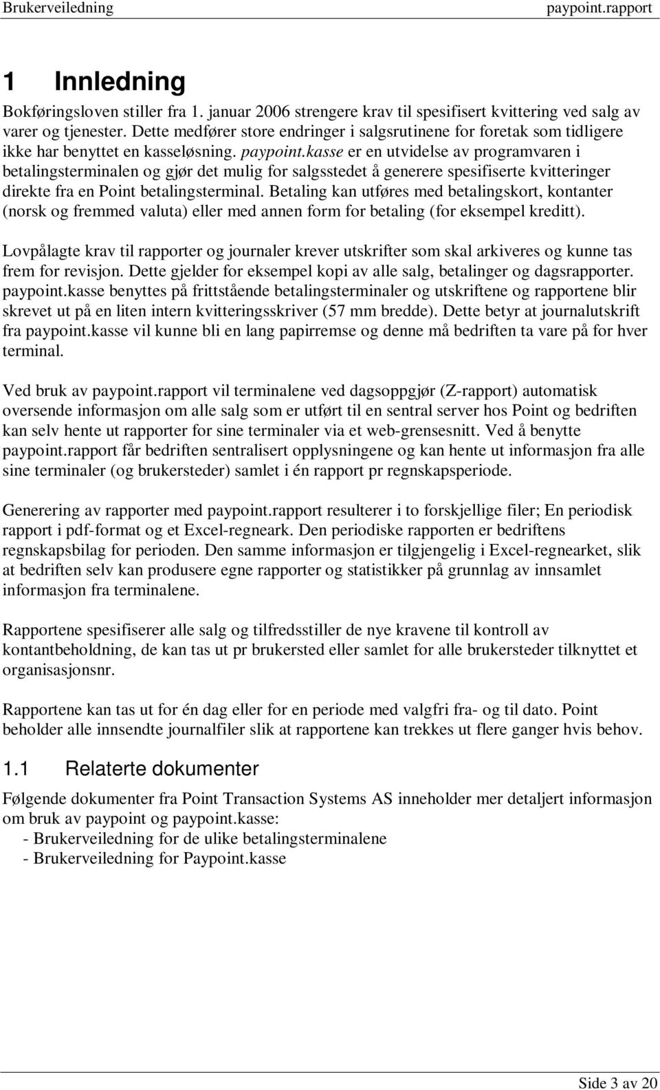 kasse er en utvidelse av programvaren i betalingsterminalen og gjør det mulig for salgsstedet å generere spesifiserte kvitteringer direkte fra en Point betalingsterminal.