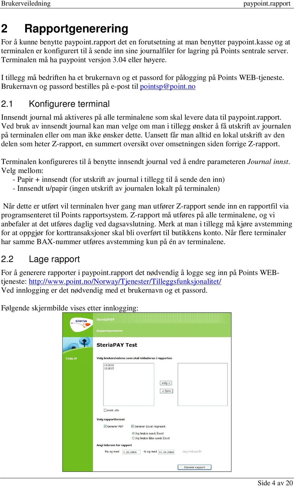 Brukernavn og passord bestilles på e-post til pointsp@point.no 2.1 Konfigurere terminal Innsendt journal må aktiveres på alle terminalene som skal levere data til.