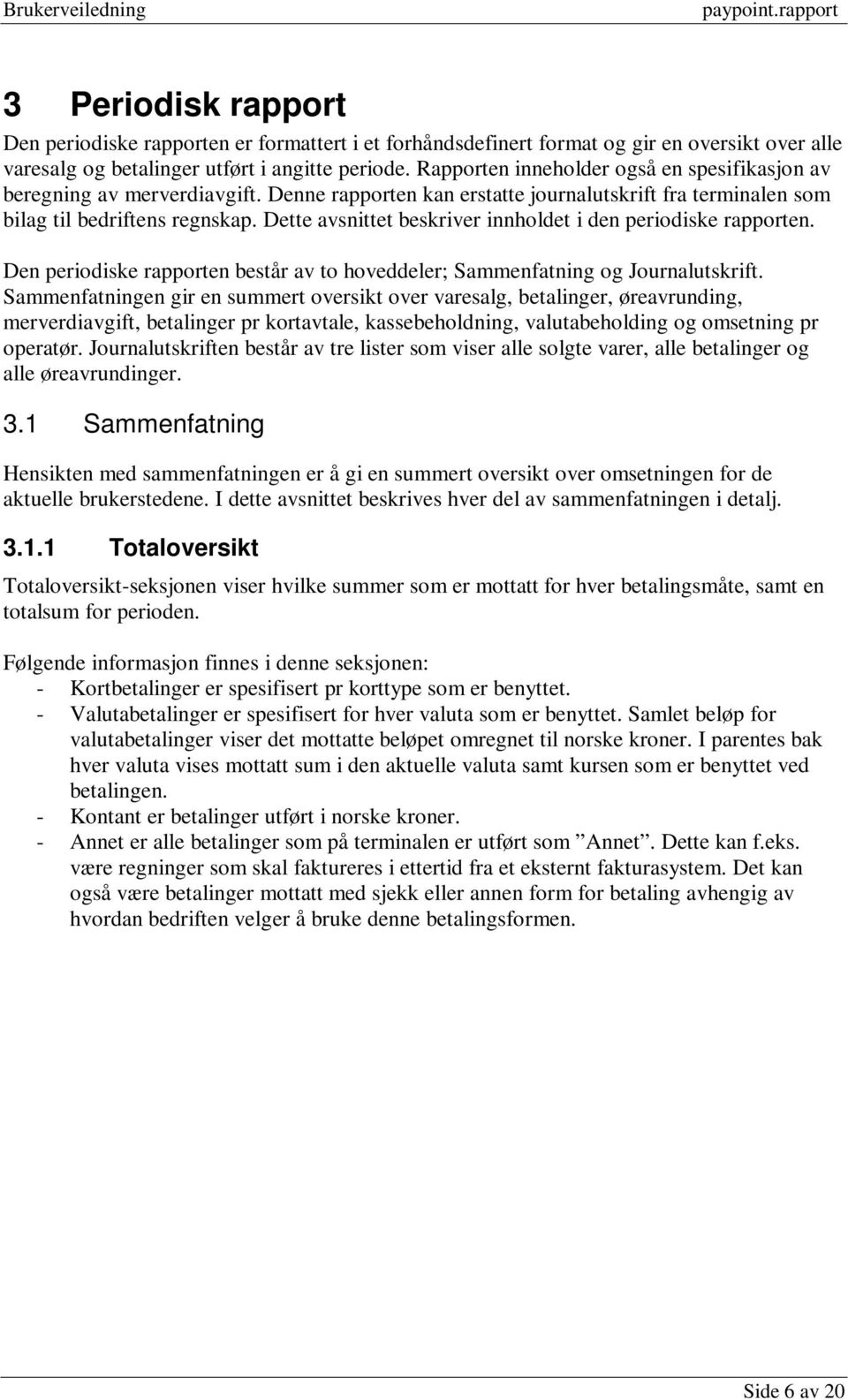 Dette avsnittet beskriver innholdet i den periodiske rapporten. Den periodiske rapporten består av to hoveddeler; Sammenfatning og Journalutskrift.