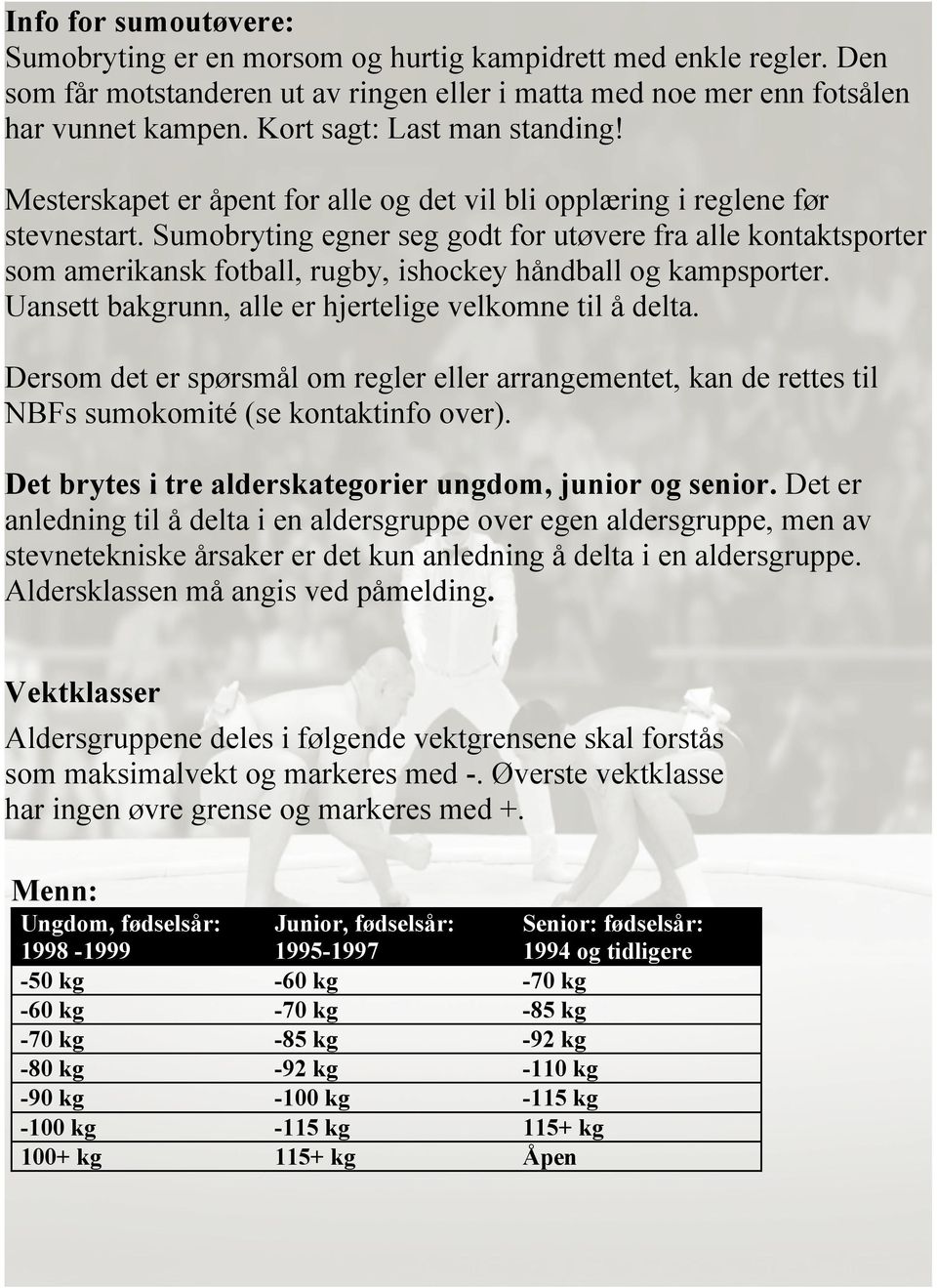 Sumobryting egner seg godt for utøvere fra alle kontaktsporter som amerikansk fotball, rugby, ishockey håndball og kampsporter. Uansett bakgrunn, alle er hjertelige velkomne til å delta.