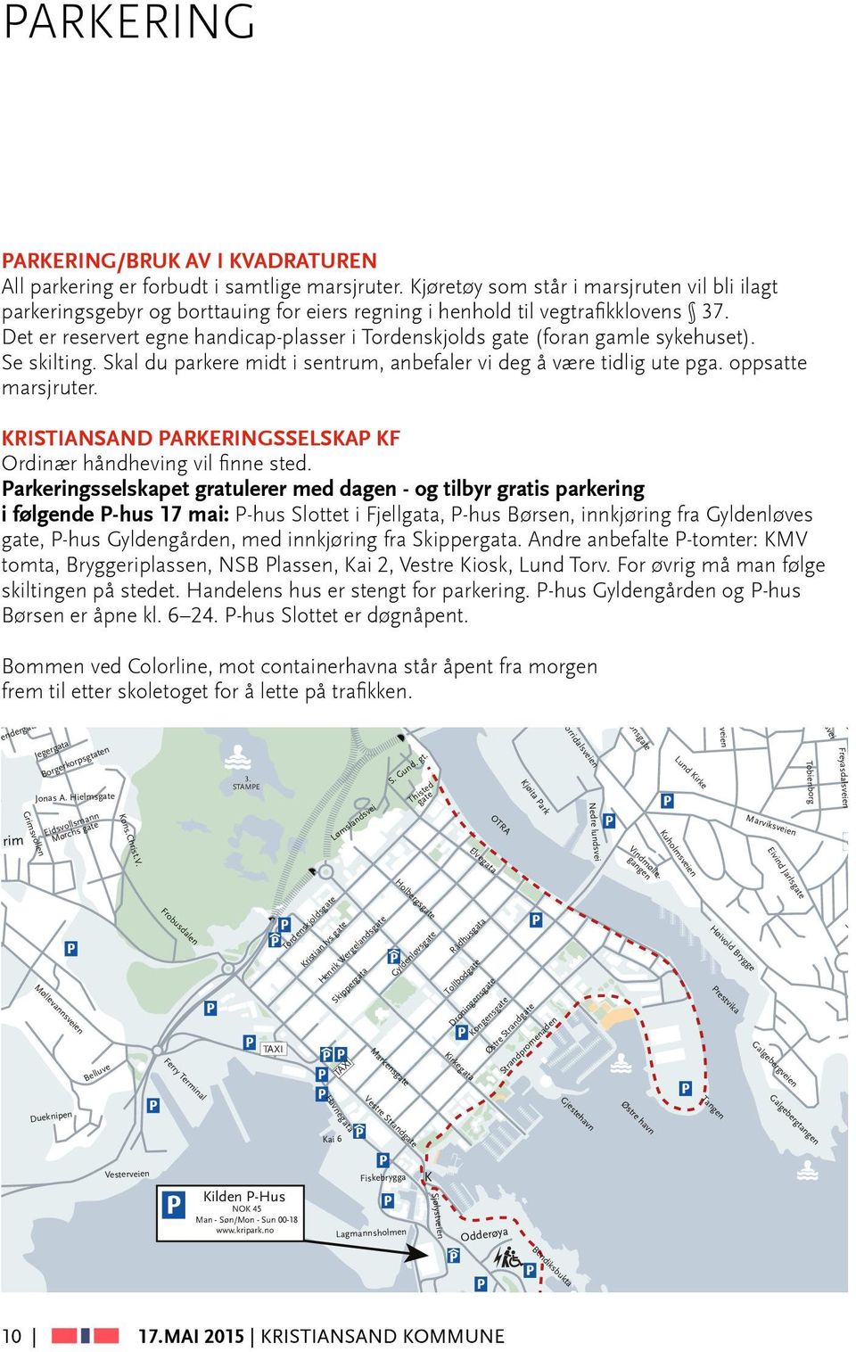 Det er reservert egne handicap-plasser i Tordenskjolds gate (foran gamle sykehuset). Se skilting. Skal du parkere midt i sentrum, anbefaler vi deg å være tidlig ute pga. oppsatte marsjruter.