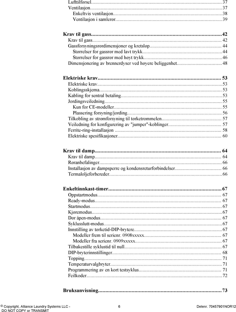 ..53 Koblingsskjema... 53 Kabling for sentral betaling...53 Jordingsveiledning... 55 Kun for CE-modeller... 55 Plassering forsyning/jording... 56 Tilkobling av strømforsyning til tørketrommelen.