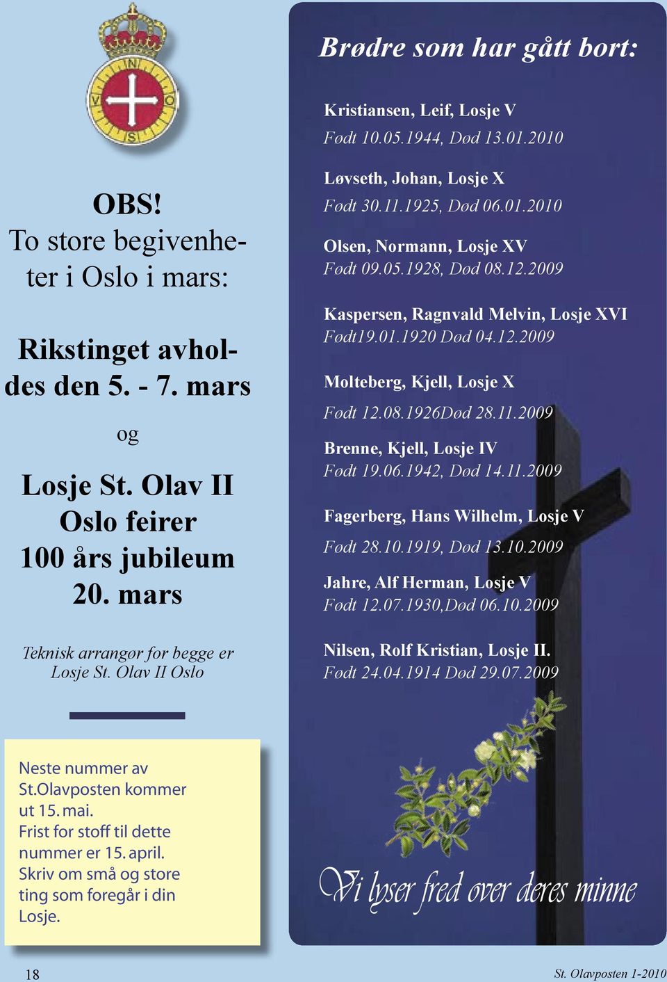 1928, Død 08.12.2009 Kaspersen, Ragnvald Melvin, Losje XVI Født19.01.1920 Død 04.12.2009 Molteberg, Kjell, Losje X Født 12.08.1926Død 28.11.2009 Brenne, Kjell, Losje IV Født 19.06.1942, Død 14.11.2009 Fagerberg, Hans Wilhelm, Losje V Født 28.